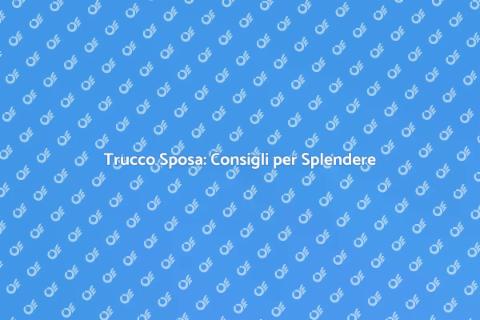 Make Up Sposa: Splendi nel Tuo Giorno