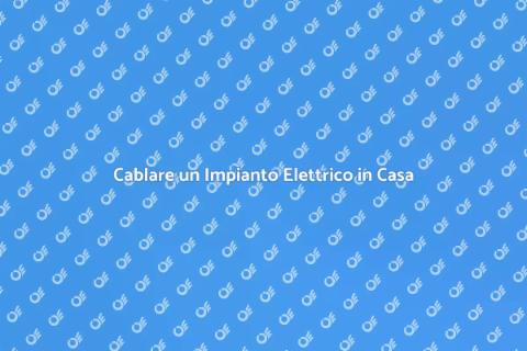 Cablare o Ricablare un Impianto Elettrico