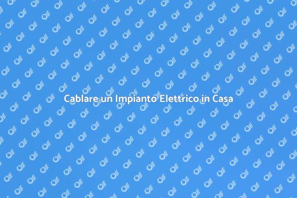 Cablare e Ricablare Impianti Elettrici