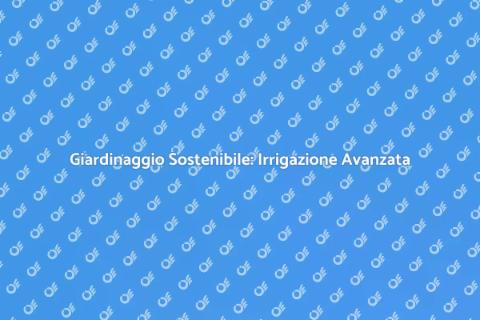 Irrigazione a Goccia: Sostenibilità Verde