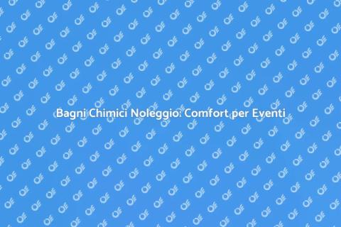 Noleggio Bagno Chimico: Soluzioni Pratiche