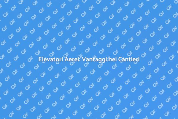 Elevatori Aerei: Ristrutturazioni Semplificate
