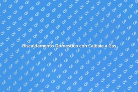 Caldaie a Gas Propano: Riscaldamento Efficiente