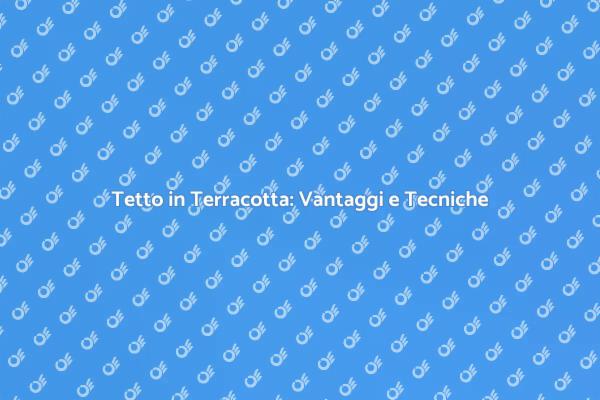 Vantaggi del Tetto in Terracotta