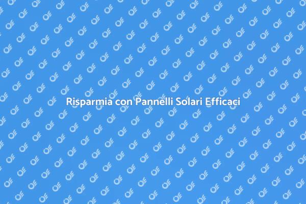 Scegli i Pannelli Solari per Risparmiare