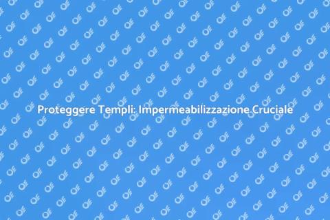 Impermeabilizzazione Tempio: Guida Essenziale