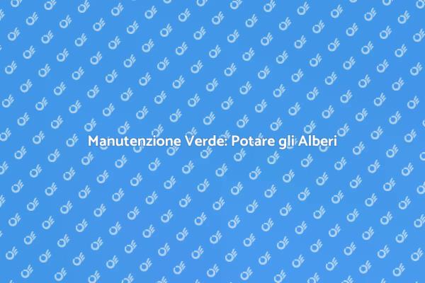 Potatura Alberi: Salute e Bellezza