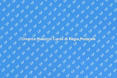 Corso di Regia Musicale: Diventa Maestro