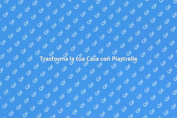 Rinnova i tuoi Spazi con Piastrelle
