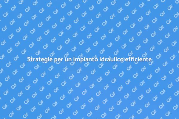 Ottimizzazione impianto idraulico efficace