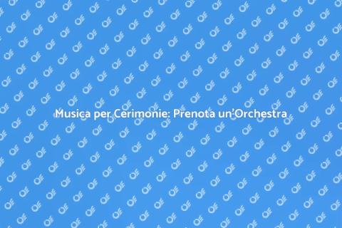 Prenotare un'Orchestra per Cerimonie