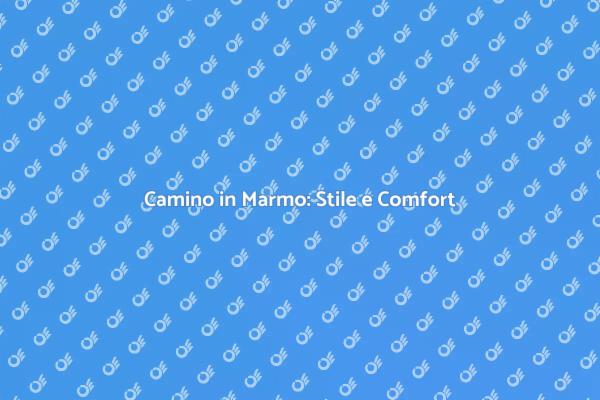 Camino in Marmo: Un Tocco di Eleganza