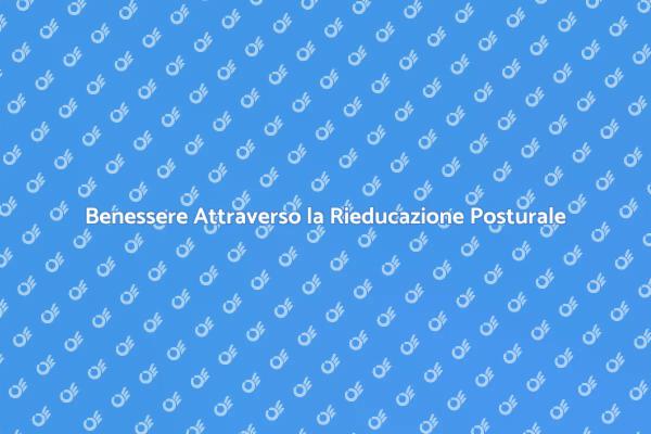 Rieducazione Posturale: Il Tuo Benessere