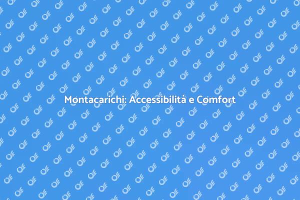 Montacarichi: Semplicità e Accessibilità