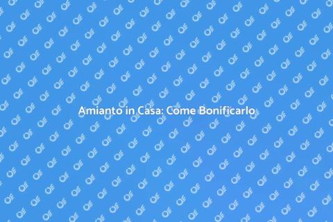 Bonificare Amianto in Casa: Guida SEO