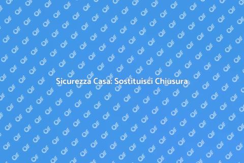 Sostituzione Chiusura Automatica Sicura
