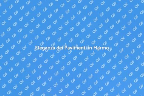 Pavimenti in Marmo: Eleganza e Durabilità