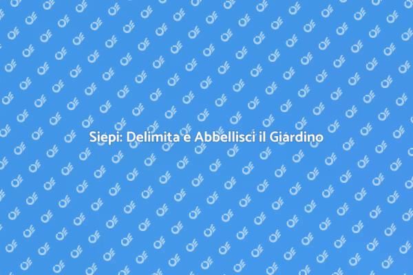 Siepi: La Soluzione per il Giardino