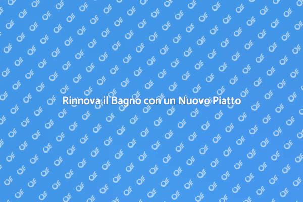 Trasforma il Tuo Bagno con un Nuovo Piatto