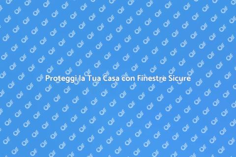 Finestre di Sicurezza per la Casa