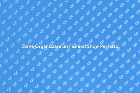 Organizzare un Fashion Show di Successo