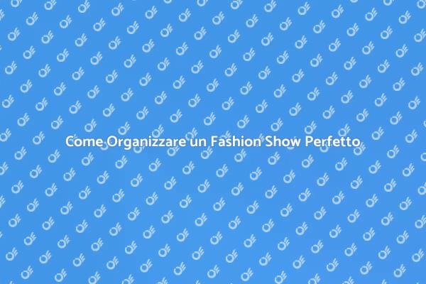 Segreti per un Fashion Show Indimenticabile