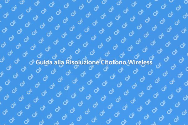 Problemi Comuni Citofoni Wireless
