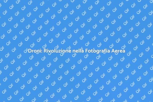 La Magia della Fotografia con Droni