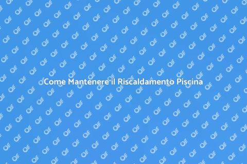 Mantenimento Riscaldamento Piscine