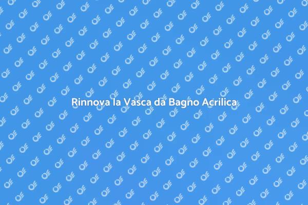 Ristrutturazione della Vasca Acrilica