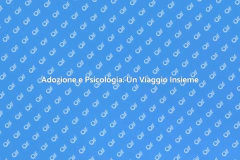 Psicologo per Adozione: Supporto Essenziale