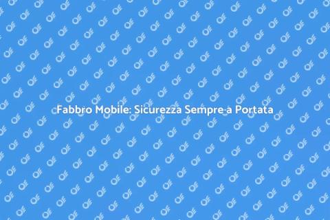 Fabbro Mobile: Assistenza Urgente 24h