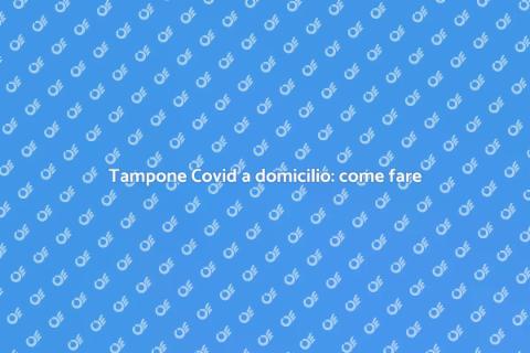 Prenotare tampone Covid a domicilio