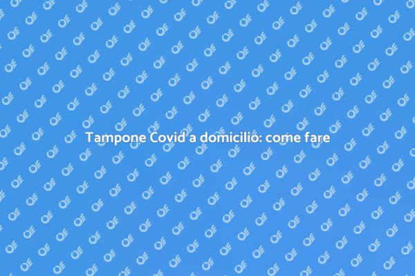 Come prenotare tampone Covid a casa