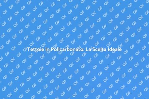 Tettoie in Policarbonato: Eleganza e Funzionalità