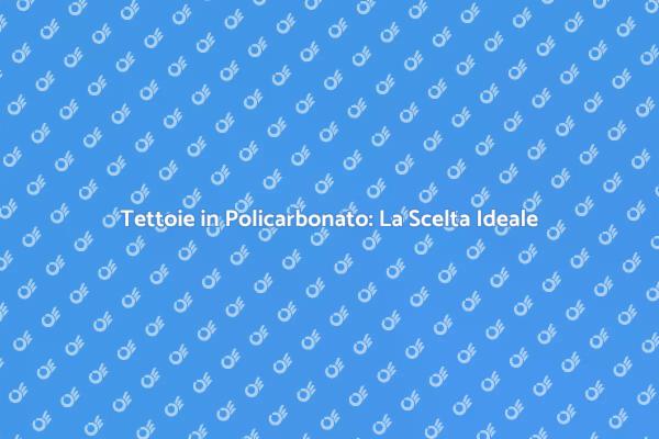 Tettoie in Policarbonato: Stile e Protezione