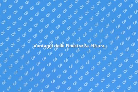 Finestra Su Misura per la Tua Casa