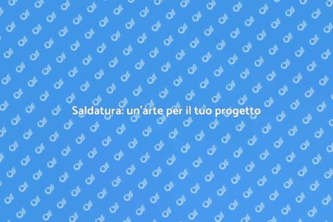 L'arte della saldatura: scopri di più