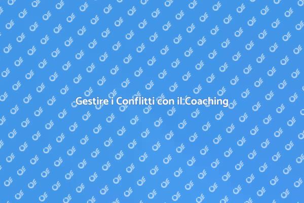 Coaching: Risolvere i Conflitti Efficacemente