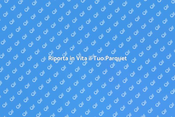 Rinnova il Tuo Parquet Danneggiato