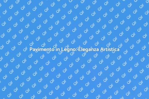 Rifinitura Artistica Pavimenti Legno