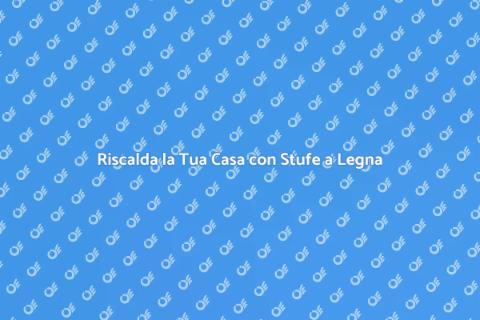 Stufe a Legna: Calore e Stile