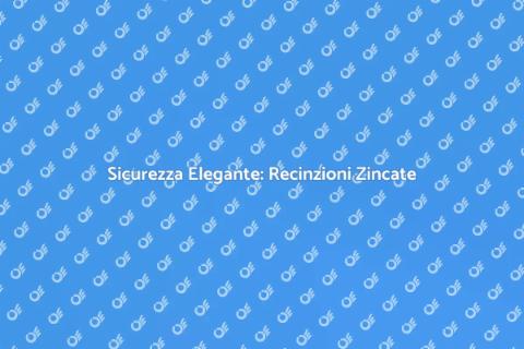 Recinzione in Acciaio Zincato: Sicurezza e Stile