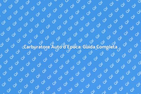 Regolazione Carburatore Auto d'Epoca