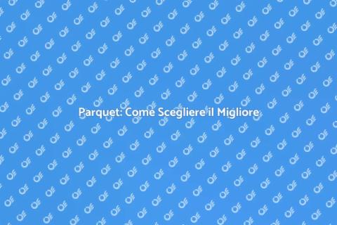 Scegliere il Parquet: Guida Completa