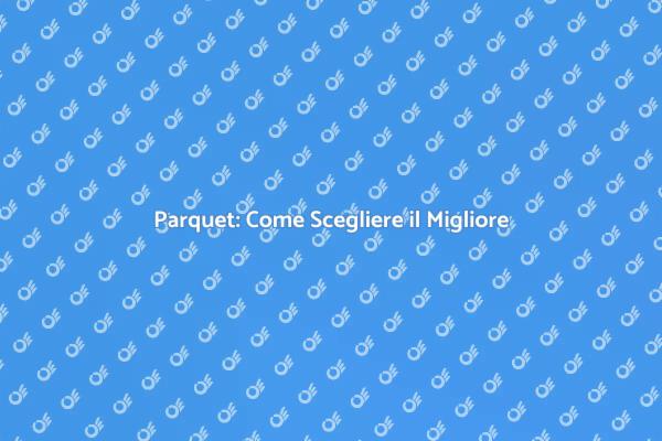 Scegli il Parquet Perfetto per Te