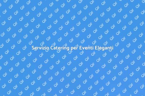 Catering per una Cena Elegante