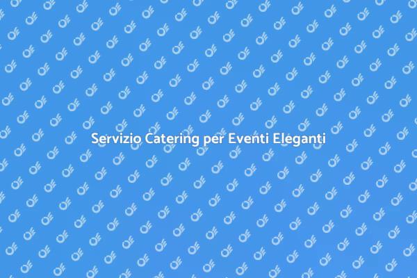 Organizza una Cena Elegante con Catering