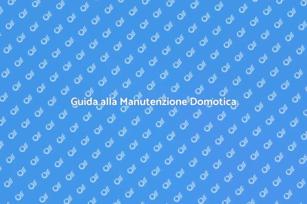 Manutenzione Domotica: Consigli Utili