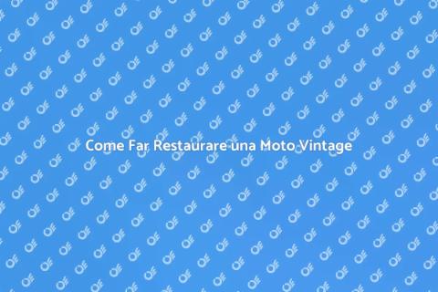Restaurare Moto Vintage: Guida Completa